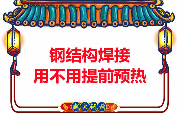 山西鋼結構加工廠，焊接前還用預熱？